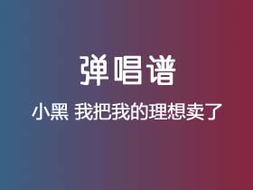 小黑《我把我的理想卖了》吉他谱C调吉他弹唱谱