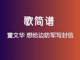 董文华《想给边防军写封信》简谱A调钢琴指弹独奏谱