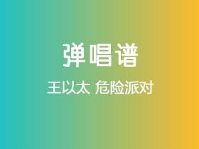 王以太《危险派对》吉他谱C调吉他弹唱谱