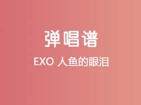 EXO《人鱼的眼泪》吉他谱C调吉他弹唱谱