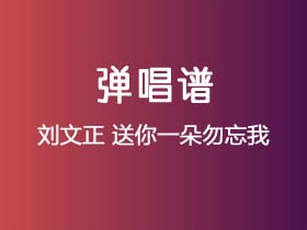 刘文正《送你一朵勿忘我》吉他谱A调吉他弹唱谱