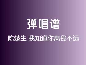 陈楚生《我知道你离我不远》吉他谱A调吉他弹唱谱