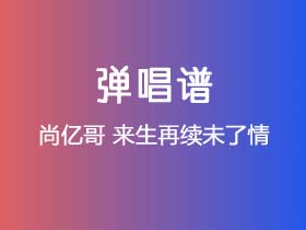 尚亿哥《来生再续未了情》吉他谱C调吉他弹唱谱