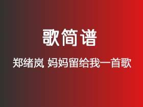 郑绪岚《妈妈留给我一首歌》简谱E调钢琴指弹独奏谱