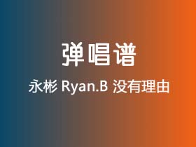 永彬Ryan.B《没有理由》吉他谱C调吉他弹唱谱