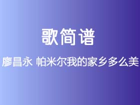 廖昌永《帕米尔我的家乡多么美》简谱Eb调钢琴指弹独奏谱