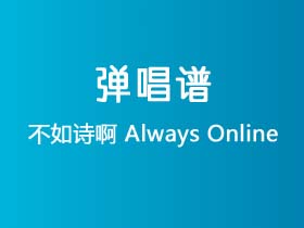 不如诗啊《Always Online》吉他谱C调吉他弹唱谱