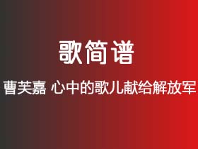 曹芙嘉《心中的歌儿献给解放军》简谱G调钢琴指弹独奏谱