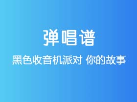 黑色收音机派对《你的故事》吉他谱G调吉他弹唱谱