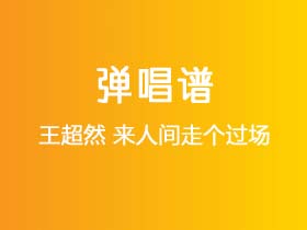 王超然《来人间走个过场》吉他谱G调吉他弹唱谱