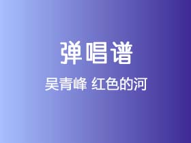 吴青峰《红色的河》吉他谱G调吉他弹唱谱