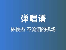 林俊杰《不流泪的机场》吉他谱C调吉他弹唱谱