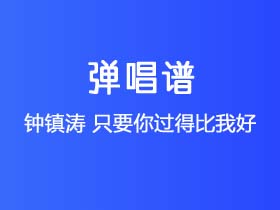 钟镇涛《只要你过得比我好》吉他谱C调吉他弹唱谱