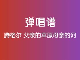 腾格尔《父亲的草原母亲的河》吉他谱C调吉他弹唱谱