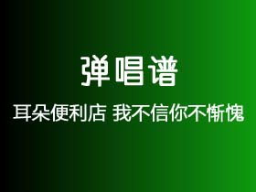 耳朵便利店《我不信你不惭愧》吉他谱C调吉他弹唱谱