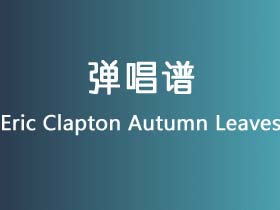 Eric Clapton《Autumn Leaves》吉他谱C调吉他弹唱谱