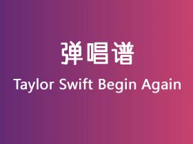 Taylor Swift《Begin Again》吉他谱G调吉他弹唱谱