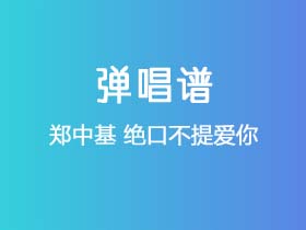 郑中基《绝口不提爱你》吉他谱C调吉他弹唱谱