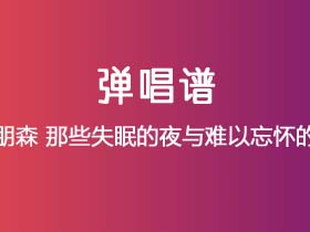 海朋森《那些失眠的夜与难以忘怀的事》吉他谱G调吉他弹唱谱