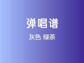 灰色《绿茶》吉他谱G调吉他弹唱谱