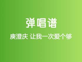 庾澄庆《让我一次爱个够》吉他谱C调吉他弹唱谱