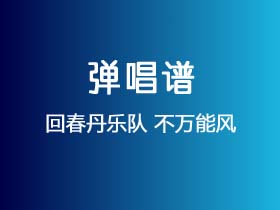 回春丹乐队《不万能风》吉他谱G调吉他弹唱谱