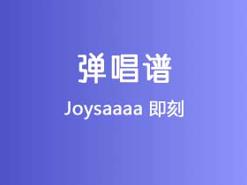 Joysaaaa《即刻》吉他谱C调吉他弹唱谱