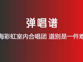 上海彩虹室内合唱团《道别是一件难事》吉他谱G调吉他弹唱谱