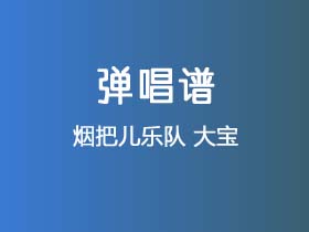 烟把儿乐队《大宝》吉他谱G调吉他弹唱谱