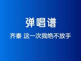 齐秦《这一次我绝不放手》吉他谱C调吉他弹唱谱