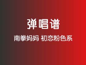 南拳妈妈《初恋粉色系》吉他谱C调吉他弹唱谱