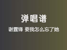 谢霆锋《要我怎么忘了她》吉他谱C调吉他弹唱谱