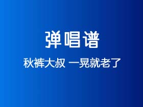 秋裤大叔《一晃就老了》吉他谱G调吉他弹唱谱