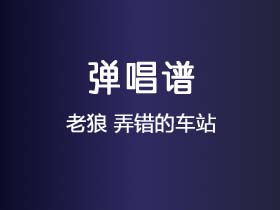 老狼《弄错的车站》吉他谱C调吉他弹唱谱