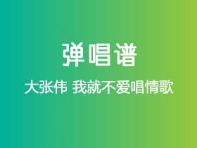 大张伟《我就不爱唱情歌》吉他谱G调吉他弹唱谱