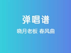 晓月老板《春风曲》吉他谱C调吉他弹唱谱