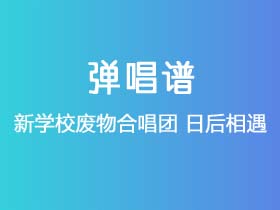 新学校废物合唱团《日后相遇》吉他谱G调吉他弹唱谱