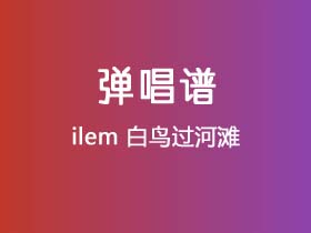 ilem《白鸟过河滩》吉他谱G调吉他弹唱谱