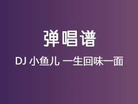 DJ小鱼儿《一生回味一面》吉他谱G调吉他弹唱谱