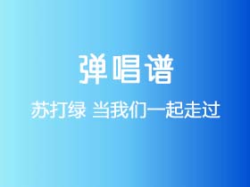 苏打绿《当我们一起走过》吉他谱G调吉他弹唱谱