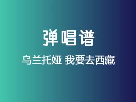 乌兰托娅《我要去西藏》吉他谱C调吉他弹唱谱