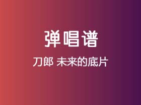 刀郎《未来的底片》吉他谱C调吉他弹唱谱