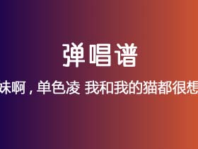 阿妹啊,单色凌《我和我的猫都很想你》吉他谱C调吉他弹唱谱