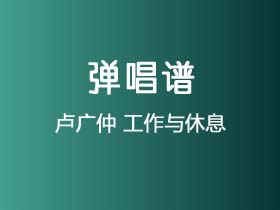 卢广仲《工作与休息》吉他谱A调吉他弹唱谱