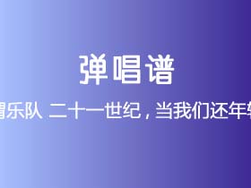 刺猬乐队《二十一世纪,当我们还年轻时》吉他谱G调吉他弹唱谱