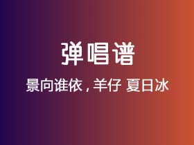 景向谁依,羊仔《夏日冰》吉他谱C调吉他弹唱谱