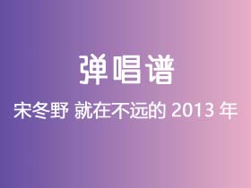 宋冬野《就在不远的2013年》吉他谱C调吉他弹唱谱