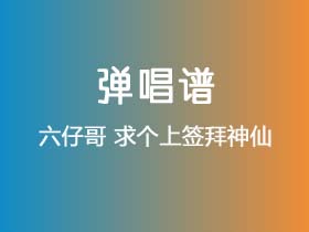 六仔哥《求个上签拜神仙》吉他谱C调吉他弹唱谱