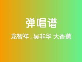 龙智祥,吴非华《大香蕉》吉他谱G调吉他弹唱谱