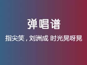 指尖笑,刘洲成《时光晃呀晃》吉他谱C调吉他弹唱谱